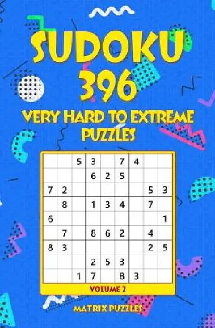 SUDOKU 396 Very Hard to Extreme Puzzles by Matrix Puzzles