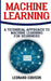 Machine Learning: A Technical Approach To Machine Learning For Beginners by Leonard Eddison