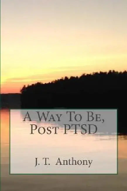 A Way To Be, Post PTSD by J. T. Anthony