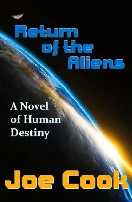 Return Of The Aliens: A Novel Of Human Destiny by Joe Cook