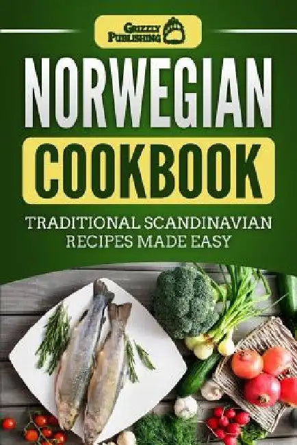 Norwegian Cookbook: Traditional Scandinavian Recipes Made Easy by Grizzly Publishing