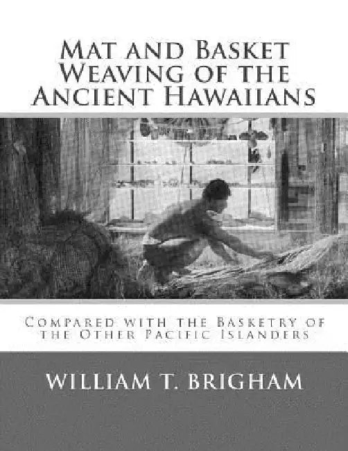 Mat and Basket Weaving of the Ancient Hawaiians: Compared with the Basketry of the Other Pacific Islanders by Roger Chambers