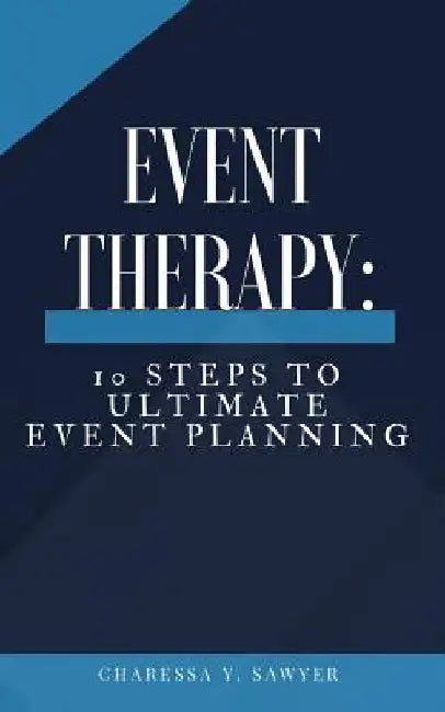 Event Therapy: 10 Steps to Ultimate Event Planning by Charessa Sawyer