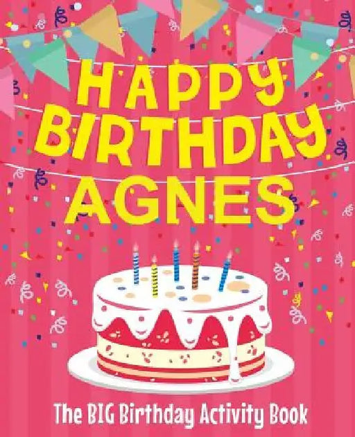 Happy Birthday Agnes - The Big Birthday Activity Book: (Personalized Children's Activity Book) by Birthdaydr