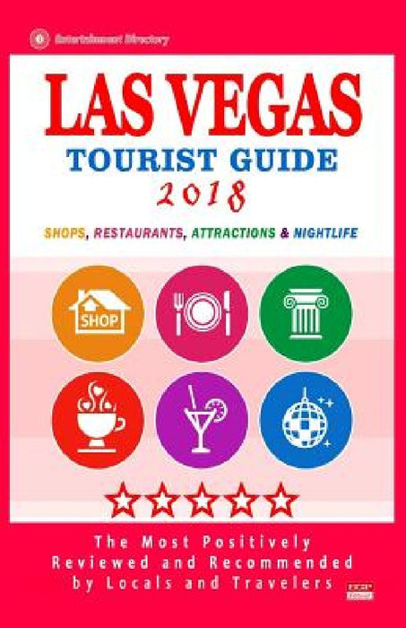 Las Vegas Tourist Guide 2018: Most Recommended Shops, Restaurants, Entertainment and Nightlife for Travelers in Las Vegas (City Tourist Guide 2018) by Jack F. Hall