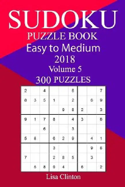 300 Easy to Medium Sudoku Puzzle Book 2018 by Lisa Clinton