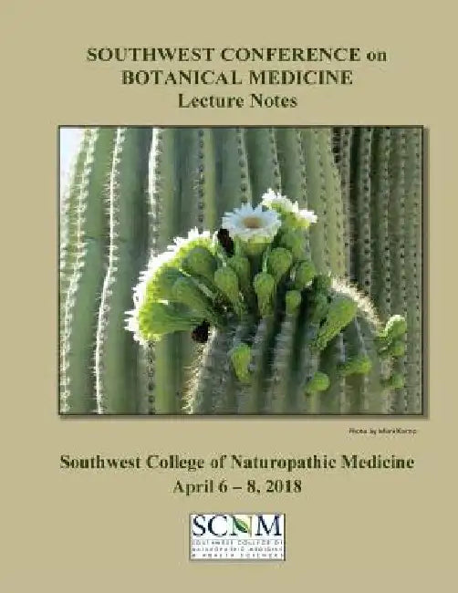 2018 Southwest Conference on Botanical Medicine Lecture Notes: April 6 - 8 at SCNM in Tempe, Arizona by Herbal Educational Services