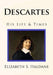 Descartes: His Life & Times by Elizabeth S. Haldane