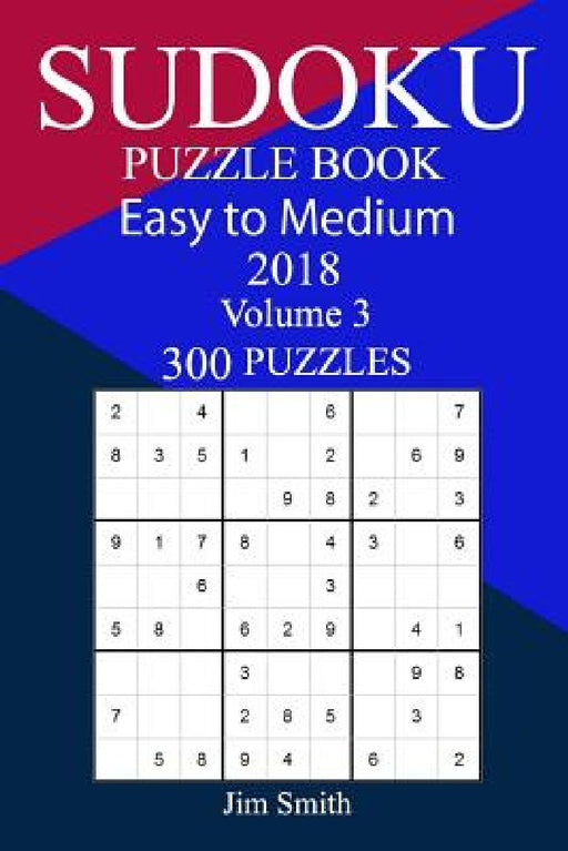 300 Easy to Medium Sudoku Puzzle Book 2018 by Jim Smith