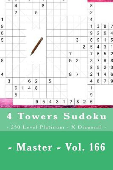 4 Towers Sudoku - 250 Level Platinum - X Diagonal - Master - Vol. 166: 9 X 9 Pitstop. Enjoy This Sudoku. by Andrii Pitenko