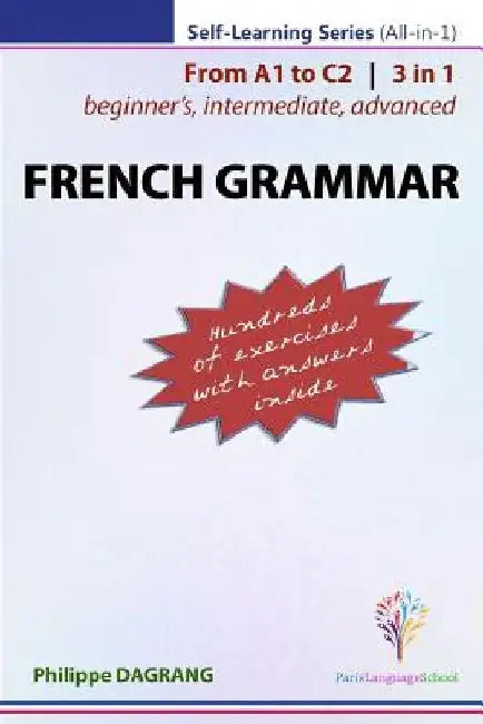 FRENCH GRAMMAR - 3-in-1 (from beginner's to advanced) by Philippe R. Dagrang