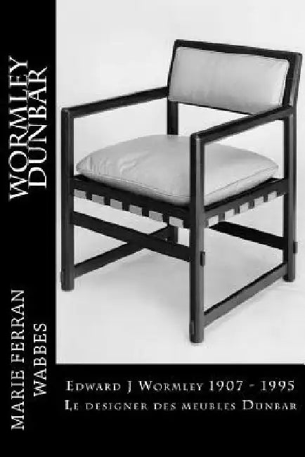 Edward J Wormley 1907 - 1995. Le designer des meubles Dunbar by Ferran-Wabbes, Marie