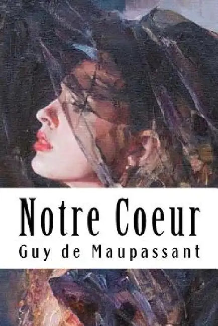 Notre Coeur by de Maupassant, Guy