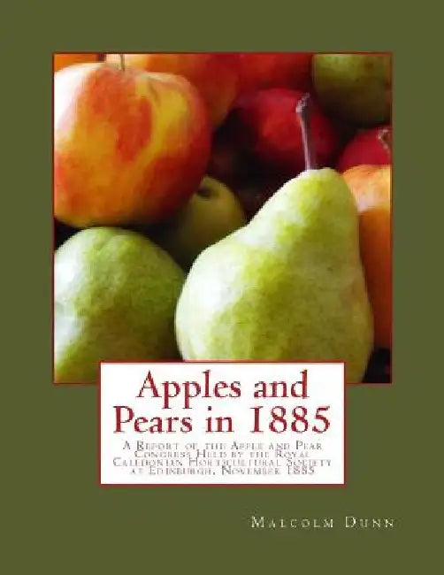 Apples and Pears in 1885: A Report of the Apple and Pear Congress Held by the Royal Caledonian Horticultural Society at Edinburgh, November 1885 by Roger Chambers