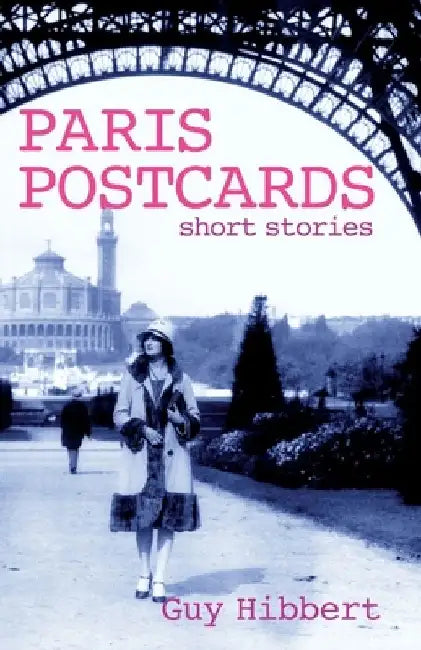 Paris Postcards: Short stories by Guy Hibbert