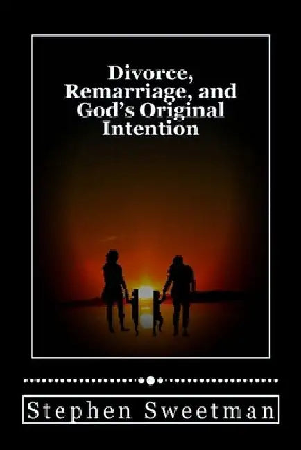 Divorce Remarriage and God's Original Intention by Stephen Sweetman