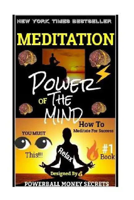 Meditation: Power's Of The Mind: How To Meditate And Use Your Mind Power!!! by Powerball Money Secrets