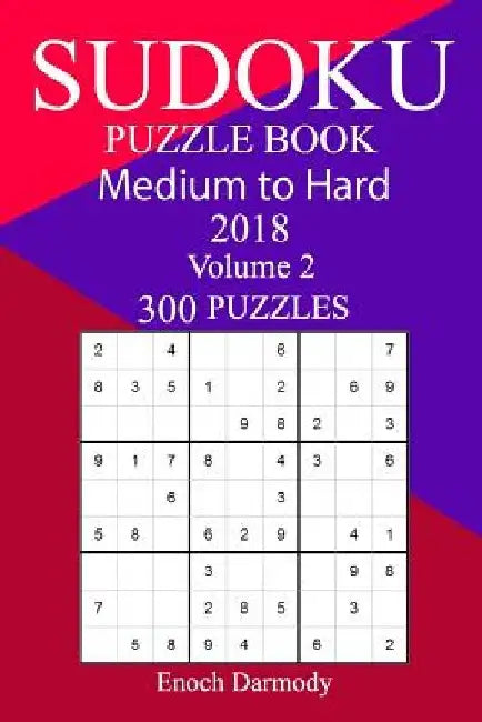 300 Medium to Hard Sudoku Puzzle Book 2018 by Enoch Darmody