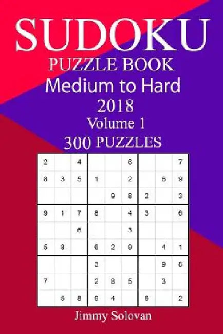 300 Medium to Hard Sudoku Puzzle Book 2018 by Jimmy Solovan