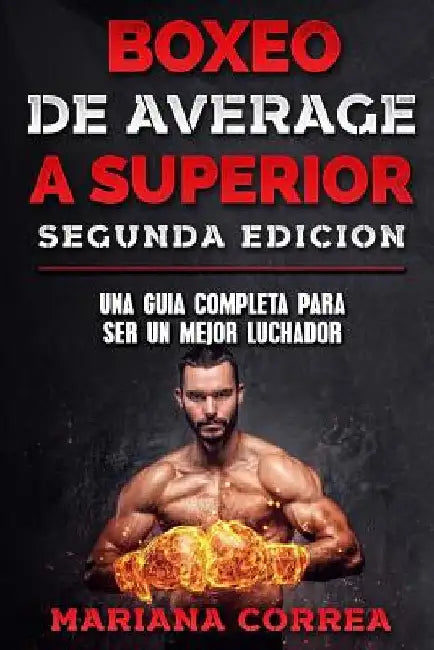 BOXEO DE AVERAGE a SUPERIOR SEGUNDA EDICION: UNA GUIA COMPLETA PARA SER un MEJOR LUCHADOR by Correa, Mariana