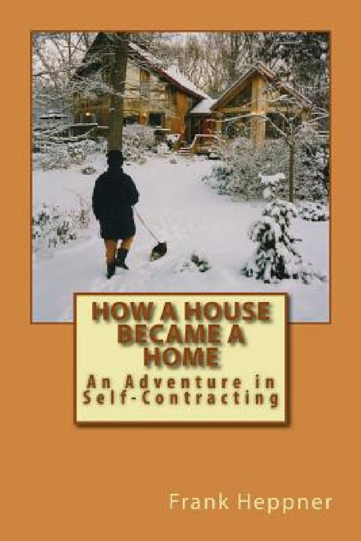 How a House Became a Home: An Adventure in Self-Contracting by Frank Heppner