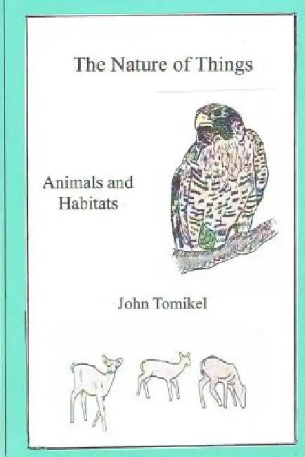 The Nature of Things: Animals and Habitats by John Tomikel