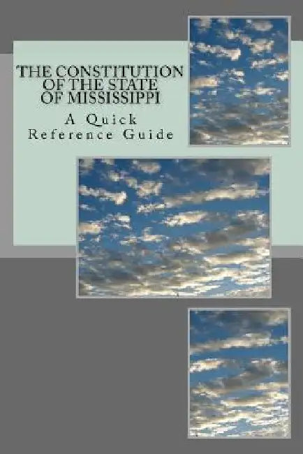 The Constitution of The State of Mississippi: A Quick Reference Guide by Timothy Ball