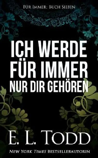 Ich werde für immer nur dir gehören by Todd, E. L.