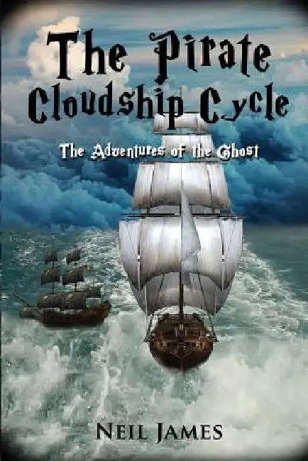 The Pirate Cloudship Cycle - Adventures of the Ghost by Neil James