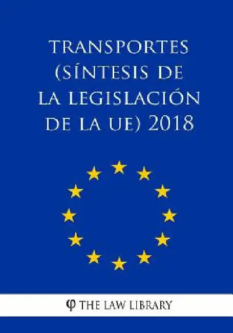 Transportes (Síntesis de la legislación de la UE) 2018 by The Law Library