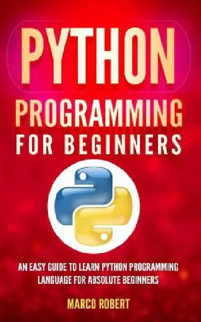 Python Programming: An Easy Guide To Learn Python Programming Language For Absolute Beginners by Marco Robert