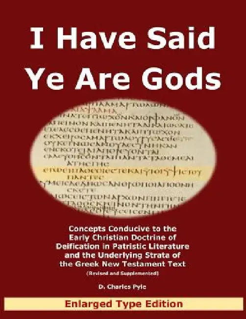 I Have Said Ye Are Gods: Concepts Conducive to the Early Christian Doctrine of Deification in Patristic Literature and the Underlying Strata of by D. Charles Pyle