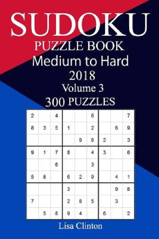 300 Medium to Hard Sudoku Puzzle Book 2018 by Lisa Clinton