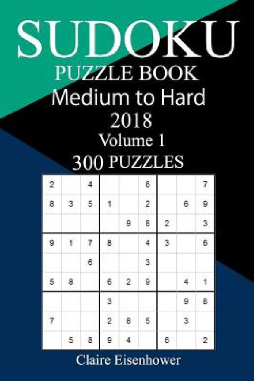 300 Medium to Hard Sudoku Puzzle Book 2018 by Claire Eisenhower