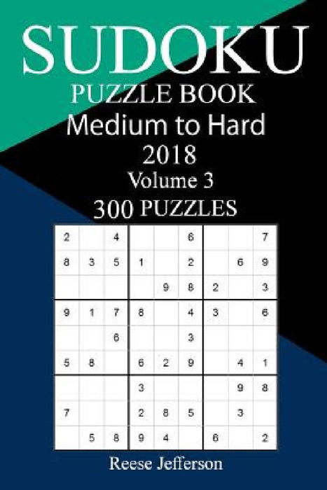 300 Medium to Hard Sudoku Puzzle Book 2018 by Reese Jefferson