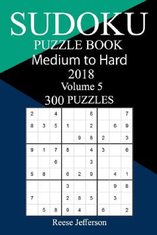 300 Medium to Hard Sudoku Puzzle Book 2018 by Reese Jefferson