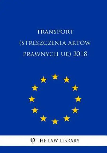 Transport (Streszczenia Aktów Prawnych Ue) 2018 by The Law Library