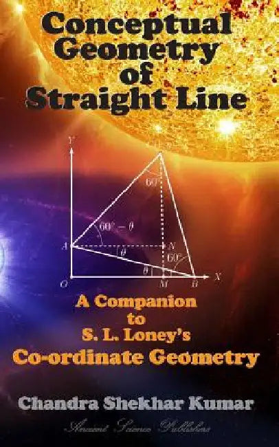 Conceptual Geometry of Straight Line: A Companion to S. L. Loney's Co-ordinate Geometry by Chandra Shekhar Kumar
