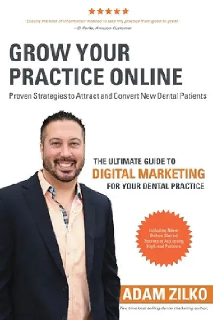 Grow Your Practice Online - Proven Strategies to Attract and Convert New Dental Patients: The Ultimate Guide to Digital Marketing for Your Dental Prac by Jason Little