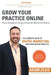 Grow Your Practice Online - Proven Strategies to Attract and Convert New Dental Patients: The Ultimate Guide to Digital Marketing for Your Dental Prac by Jason Little
