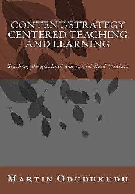 Content and Strategy Centered Teaching and Learning: Teaching Marginalized and Special Need Students by Martin Odudukudu