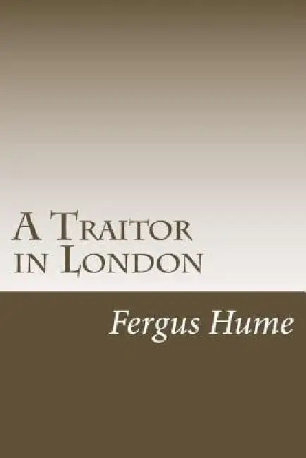 A Traitor in London by Fergus Hume