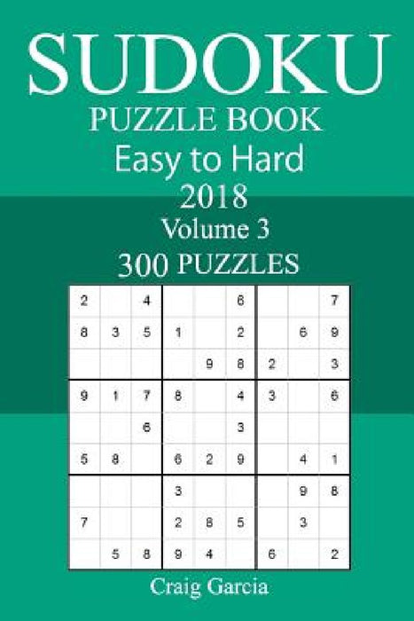 300 Easy to Hard Sudoku Puzzle Book 2018 by Craig Garcia