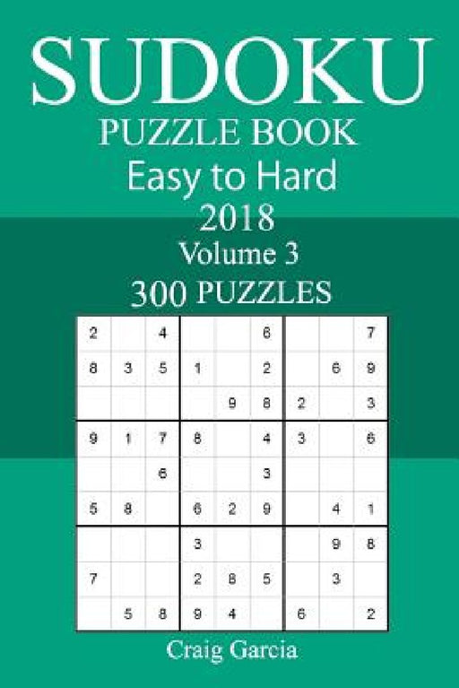 300 Easy to Hard Sudoku Puzzle Book 2018 by Craig Garcia