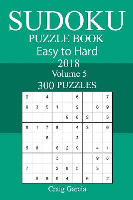 300 Easy to Hard Sudoku Puzzle Book 2018 by Craig Garcia