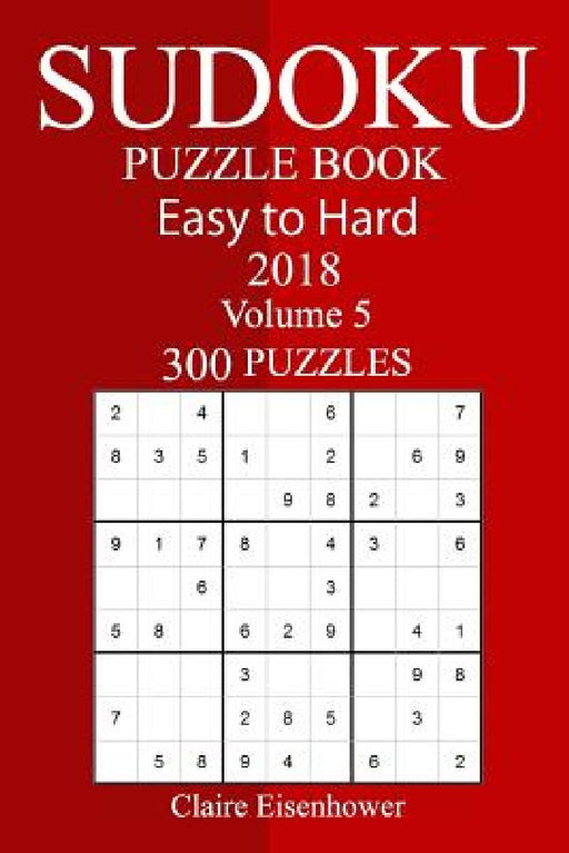 300 Easy to Hard Sudoku Puzzle Book 2018 by Claire Eisenhower
