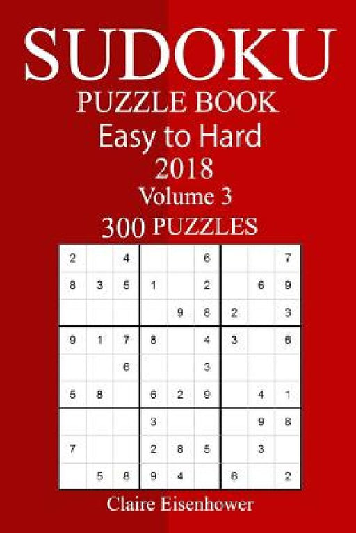 300 Easy to Hard Sudoku Puzzle Book 2018 by Claire Eisenhower