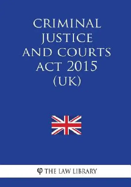 Criminal Justice and Courts Act 2015 (UK) by The Law Library