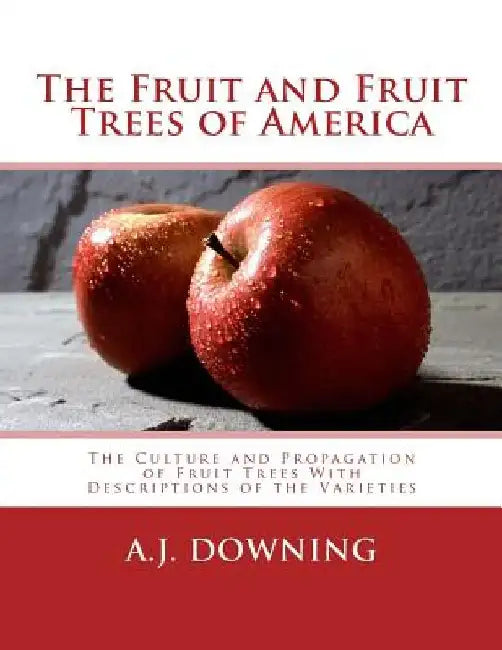 The Fruit and Fruit Trees of America: The Culture and Propagation of Fruit Trees With Descriptions of the Varieties by Roger Chambers