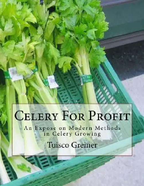 Celery For Profit: An Expose on Modern Methods in Celery Growing by Roger Chambers